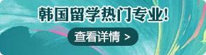 韩国留学热门专业！